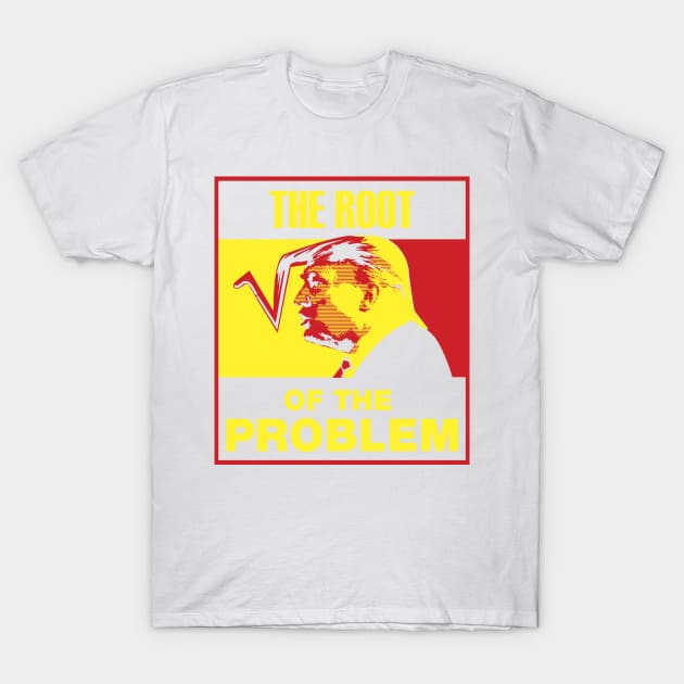 Trump - The Root Of The Problem T-Shirt by dave-ulmrolls